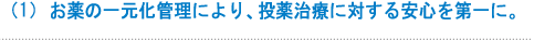 （1）お薬の一元化管理により、投薬治療に対する安心を第一に。